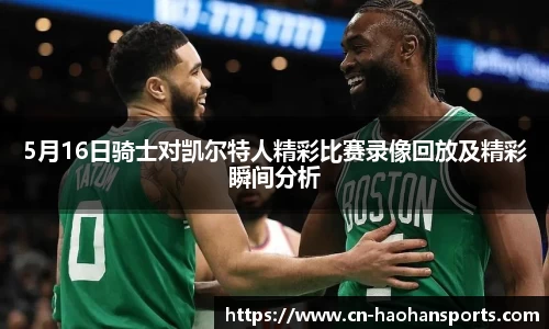 5月16日骑士对凯尔特人精彩比赛录像回放及精彩瞬间分析